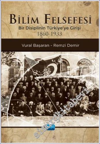 Bilim Felsefesi : Bir Disiplinin Türkiye'ye Girişi (1860-1933) - 2023