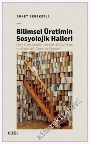 Bilimsel Üretimin Sosyolojik Halleri - Genç Bilim İnsanlarının Bilim ile Yüzleşme ve Akademide Tutunma Süreçleri -         2026