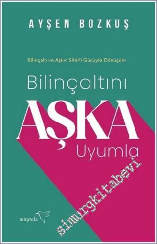 Bilinçaltını Aşka Uyumla : Bilinçaltı ve Aşkın Sihirli Gücüyle Dönüşüm -        2025