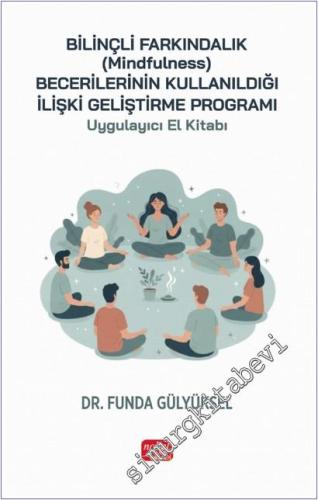 Bilinçli Farkındalık (Mindfulness) Becerilerinin Kullanıldığı İlişki Geliştirme Programı Uygulayıcı El Kitabı -        2025