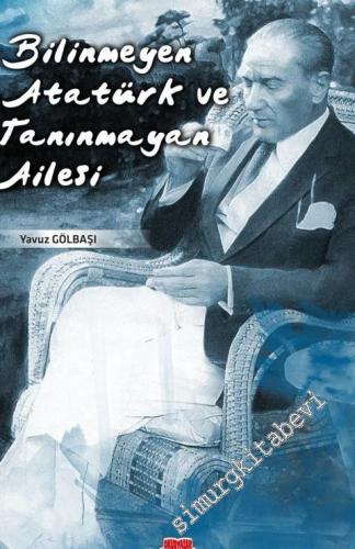 Bilinmeyen Atatürk ve Tanınmayan Ailesi