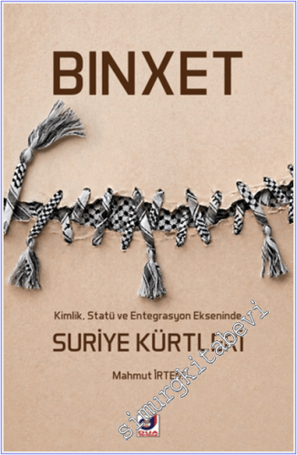 Binxet : Kimlik Statü ve Entegrasyon Ekseninde Suriye Kürtleri