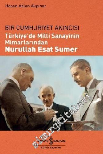 Bir Cumhuriyet Akıncısı: Türkiye'de Milli Sanayinin Mimarlarından Nurullah Esat Sumer -        2019