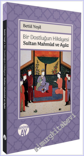 Bir Dostluğun Hikâyesi : Sultan Mahmûd ve Ayaz -