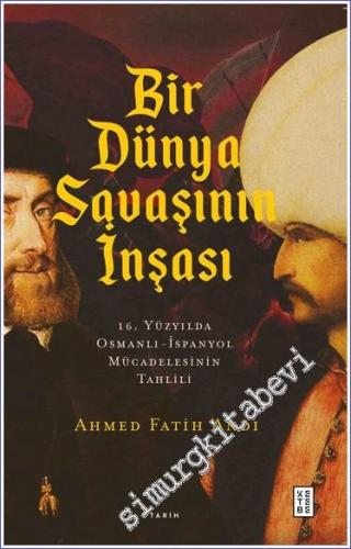 Bir Dünya Savaşının İnşası 16. Yüzyılda Osmanlı-İspanyol Mücadelesinin
