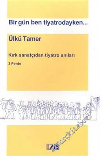 Bir Gün Ben Tiyatrodayken: Kırk Sanatçının Tiyatro Anıları -        2003
