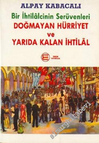 Bir İhtilalcinin Serüvenleri Doğmayan Hürriyet ve Yarıda Kalan İhtilal -