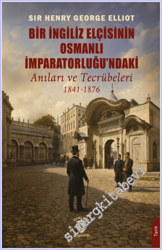 Bir İngiliz Elçisinin Osmanlı İmparatorluğu'ndaki Anıları ve Tecrübeleri (1841-1876) -
