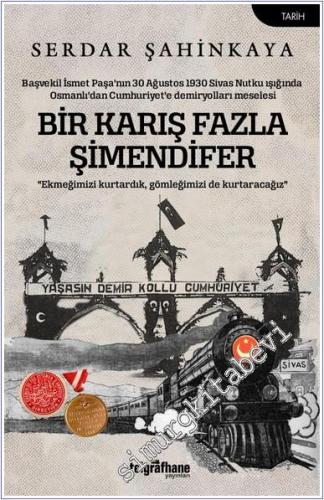 Bir Karış Fazla Şimendifer : Başvekil İsmet Paşa'nın 30 Ağustos 1930 Sivas Nutku Işığında Osmanlı'dan Cumhuriyet'e Demiryolları Meselesi -        2025