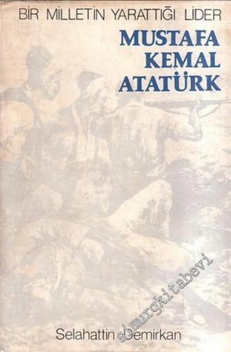 Bir Milletin Yarattığı Lider: Mustafa Kemal Atatürk