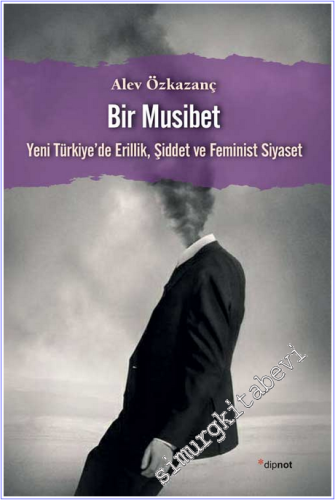 Bir Musibet : Yeni Türkiye'de Erillik Şiddet ve Feminist Siyaset -        2020