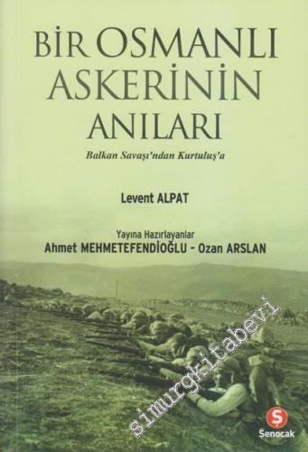 Bir Osmanlı Askerinin Anıları: Balkan Savaşından Kurtuluşa -