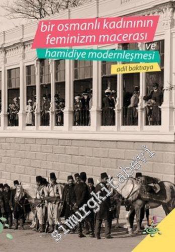 Bir Osmanlı Kadınının Feminizm Macerası ve Hamidiye Modernleşmesi -        2016