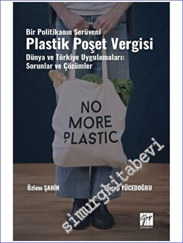 Bir Politikanın Serüveni Plastik Poşet Vergisi Dünya ve Türkiye Uygulamaları: Sorunlar ve Çözümler -        2023