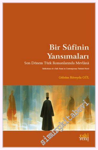 Bir Sufinin Yansımaları : Son Dönem Türk Romanlarında Mevlana -