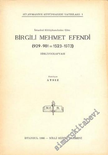 Birgili Mehmet Efendi Bibliyografyası : İstanbul Kütüphanelerine Göre ( 929 - 981 = 1523 - 1573 ) -        1966