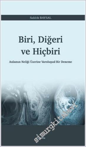 Biri Diğeri ve Hiçbiri : Anlamın Neliği Üzerine Varoluşsal Bir Deneme -        2025