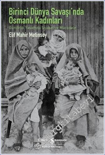 Birinci Dünya Savaşı'nda Osmanlı Kadınları - Gündelik Yaşamda Siyaset 