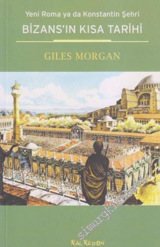 Bizans'ın Kısa Tarihi: Yeni Roma ya da Konstantin Şehri -