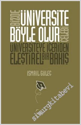 Bizde Üniversite Böyle Olur Çelebi : Üniversiteye İçeriden Eleştirel B