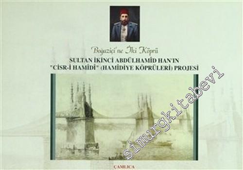 Boğaziçi'ne İki Köprü: Sultan İkinci Abdülhamid Han'ın “Cisr - i Hamidi” ( Hamidiye Köprüleri ) Projesi -