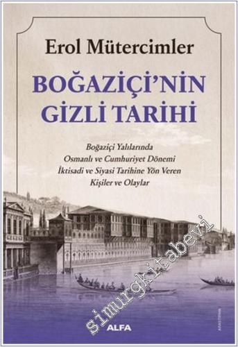 Boğaziçi'nin Gizli Tarihi : Boğaziçi Yalılarında Osmanlı ve Cumhuriyet Dönemi İktisadi ve Siyasi Tarihine Yön Veren Kişiler ve Olaylar -        2024