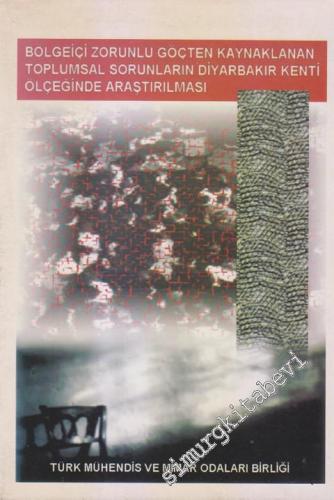 Bölgeiçi Zorunlu Göçten Kaynaklanan Toplumsal Sorunların Diyarbakır Kenti Ölçeğinde Araştırılması -        1996