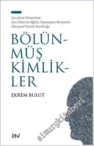 Bölünmüş Kimlikler: Çocukluk Döneminde Ana Dilleri ile Eğitim Yapamayan Bireylerde Disosyatif Kimlik Bozukluğu -        2025