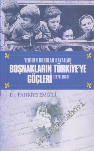 Boşnakların Türkiye'ye Göçleri: Yeniden Kurulan Hayatlar 1878-1934