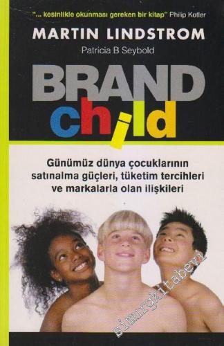 Brand Child: Günümüz Dünya Çocuklarının Satınalma Güçleri, Tüketim Tercihleri ve Markalarla Olan İlişkileri -        2003