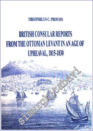 British Consular Reports from the Ottoman Levant in an Age of Upheaval (1815-1830) - 2008