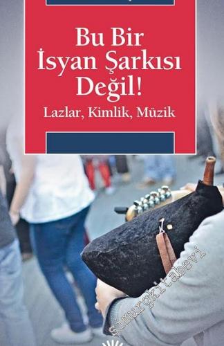 Bu Bir İsyan Şarkısı Değil: Lazlar, Kimlik, Müzik -        2016