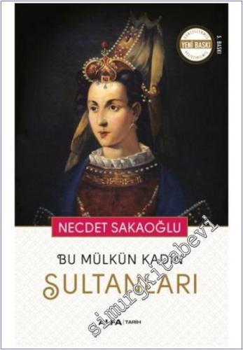 Bu Mülkün Kadın Sultanları: Vâlide Sultanlar Hâtunlar Hasekiler Kadınefendiler Sultanefendiler -