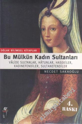 Bu Mülkün Kadın Sultanları: Vâlide Sultanlar Hâtunlar Hasekiler Kadınefendiler Sultanefendiler -