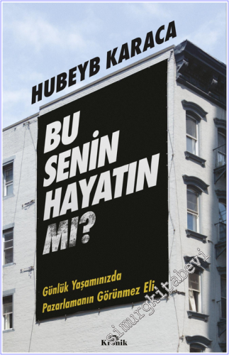 Bu Senin Hayatın Mı? Günlük Yaşamınızda Pazarlamanın Görünmez Eli -