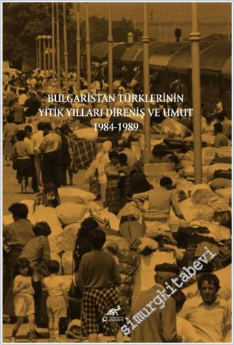 Bulgaristan Türklerinin Yitik Yılları Direniş ve Umut 1984-1989 - 2025