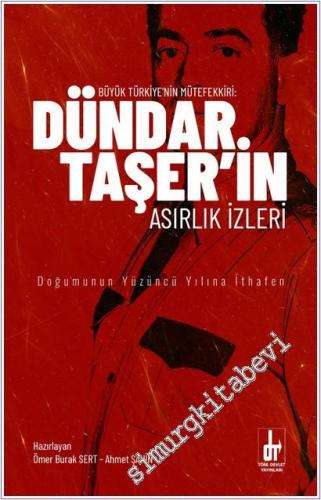 Büyük Türkiye'nin Mütefekkiri Dündar Taşer'in Asırlık İzleri - 2025