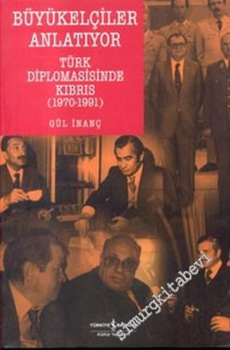 Büyükelçiler Anlatıyor - Türk Diplomasisinde Kıbrıs 1970 - 1991 -        2007
