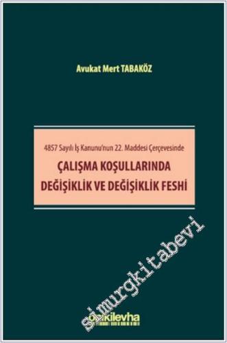 Çalışma Koşullarında Değişiklik ve Değişiklik Feshi - 4857 Sayılı İş Kanunu'nun 22. Maddesi Çerçevesinde  -        2024