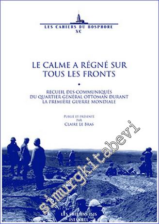 Calme a Régné Sur Tous les Fronts : Recueil des Communiqués du Quartier Général Ottoman durant la Première Guerre Mondiale -        2016