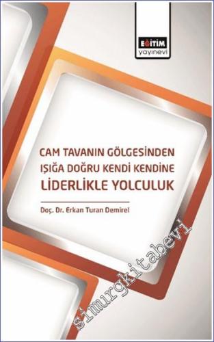 Cam Tavanın Gölgesinden Işığa Doğru Kendi Kendine Liderlikle Yolculuk -        2024