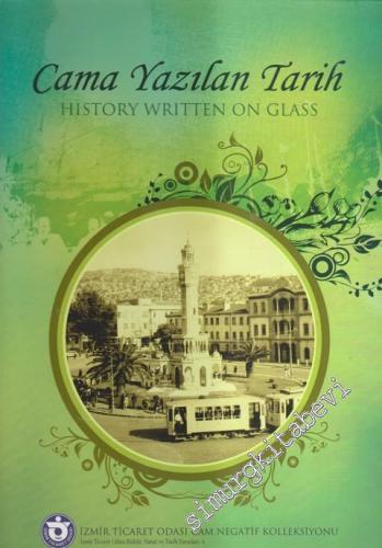 Cama Yazılan Tarih: İzmir Ticaret Odası Cam Negatif Koleksiyonu = Hist