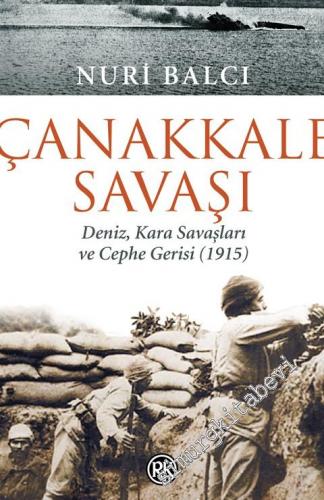 Çanakkale Savaşı: Deniz, Kara Savaşları ve Cephe Gerisi 1915 -