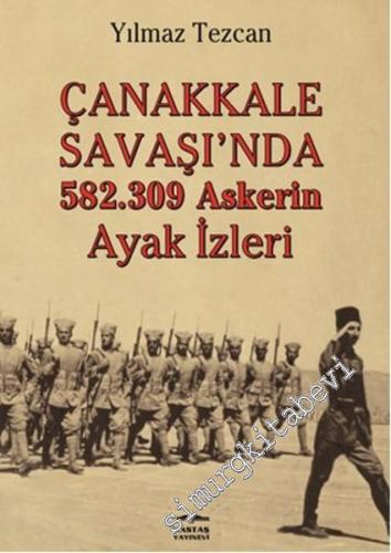 Çanakkale Savaşı'nda 582.309 Askerin Ayak İzleri -