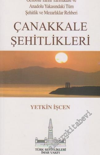Çanakkale Şehitlikleri: Gelibolu Tarihi Yarımadası ve Anadolu Yakasındaki Tüm Şehitlik ve Mezarlıklar Rehberi -