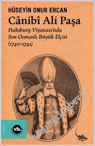 Canibi Ali Paşa: Habsburg Viyanası'nda Son Osmanlı Büyük Elçisi (1740 - 1741) -        2024