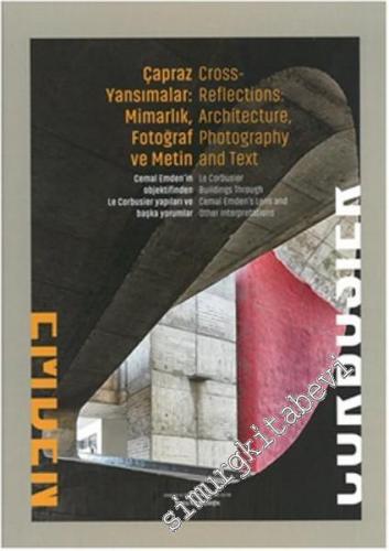 Çapraz Yansımalar: Mimarlık, Fotoğraf ve Metin = Cross Reflections: Architecture, Photography and Text - Cemal Emdem'in Objektifinden Le Corbusier Yapıları ve Başka Yorumlar -