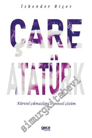 Çare Atatürk : Küresel Çıkmazlara Evrensel Çözüm -