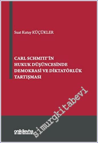 Carl Schmitt'in Hukuk Düşüncesinde Demokrasi ve Diktatörlük Tartışması -        2023