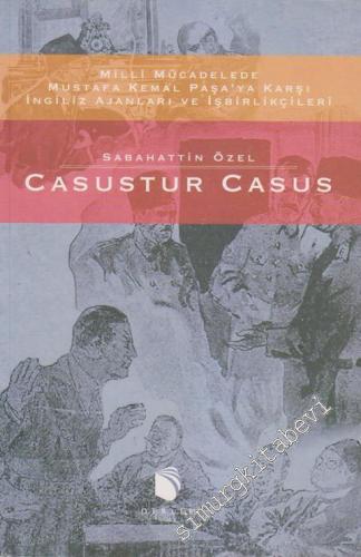 Casustur Casus - Mustafa Sagir ve Diğerleri: Milli Mücadelede Mustafa Kemal Paşa'ya Karşı İngiliz Ajanları Ve İşbirlikçileri -